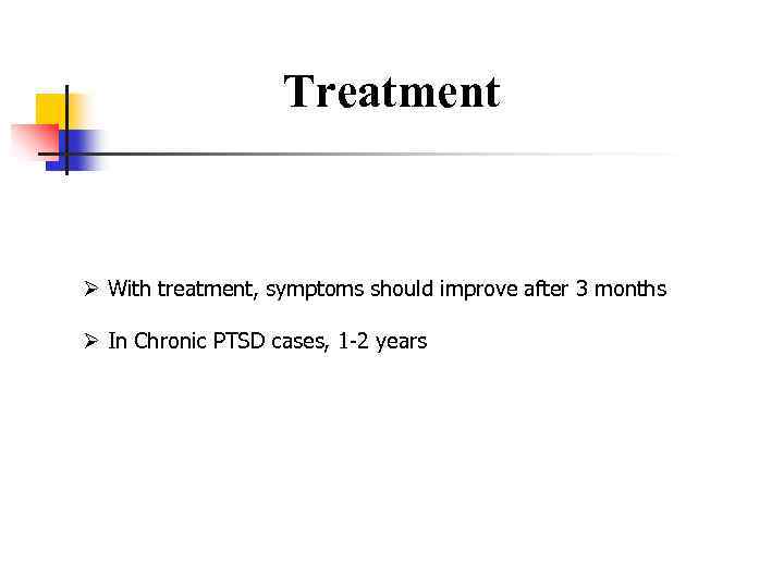 Treatment Ø With treatment, symptoms should improve after 3 months Ø In Chronic PTSD