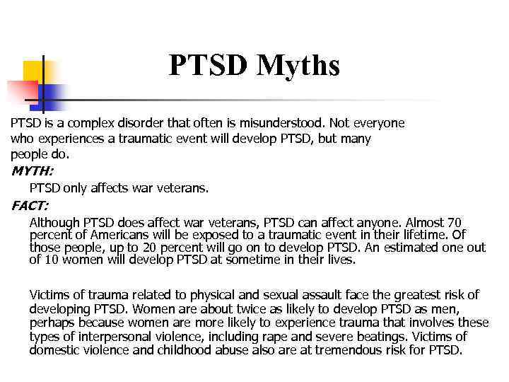 PTSD Myths PTSD is a complex disorder that often is misunderstood. Not everyone who