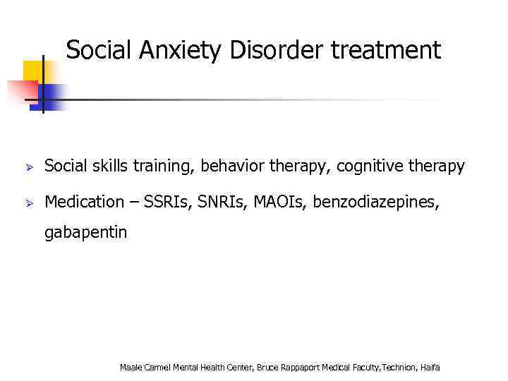 Social Anxiety Disorder treatment Ø Social skills training, behavior therapy, cognitive therapy Ø Medication