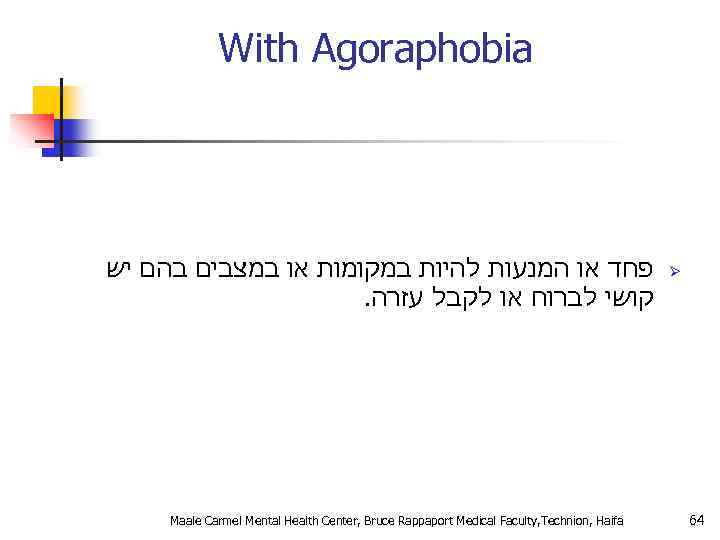 With Agoraphobia פחד או המנעות להיות במקומות או במצבים בהם יש . קושי לברוח