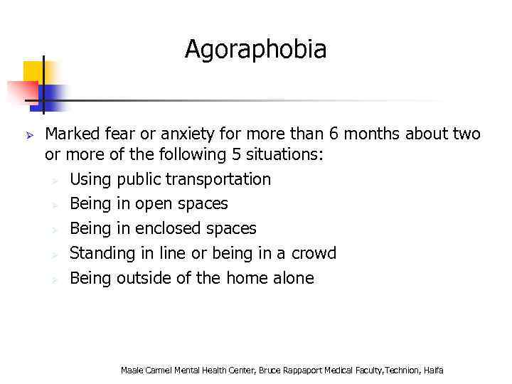 Agoraphobia Ø Marked fear or anxiety for more than 6 months about two or