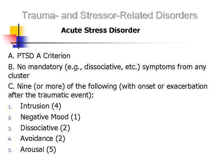 Trauma- and Stressor-Related Disorders Acute Stress Disorder A. PTSD A Criterion B. No mandatory