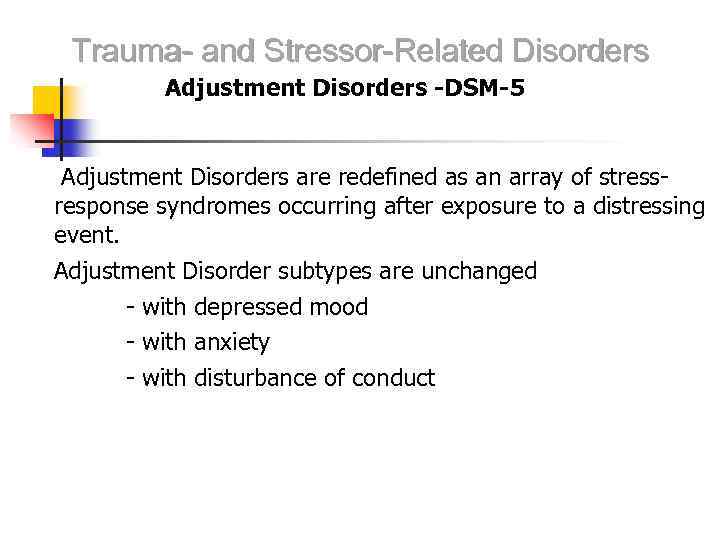 Trauma- and Stressor-Related Disorders Adjustment Disorders -DSM-5 Adjustment Disorders are redefined as an array