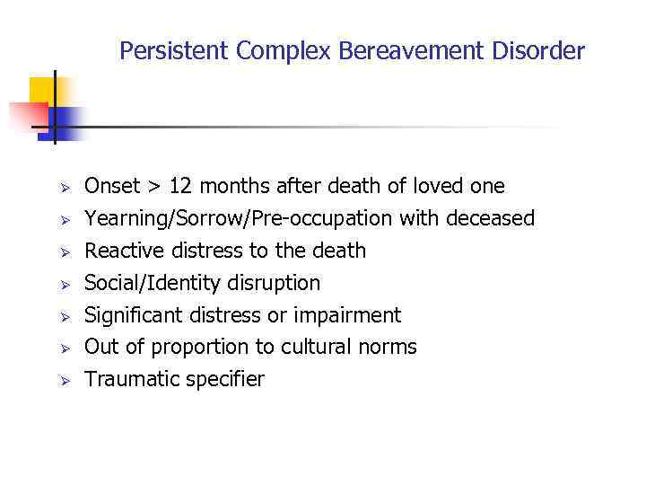 Persistent Complex Bereavement Disorder Ø Ø Ø Ø Onset > 12 months after death