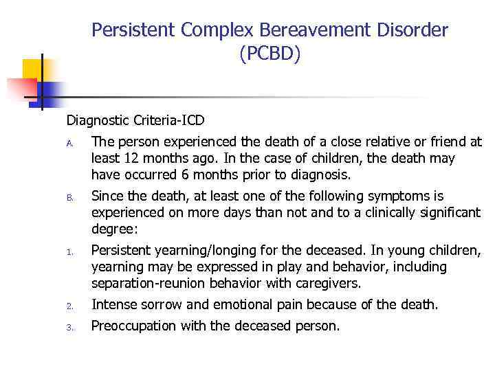 Persistent Complex Bereavement Disorder (PCBD) Diagnostic Criteria-ICD A. B. 1. The person experienced the