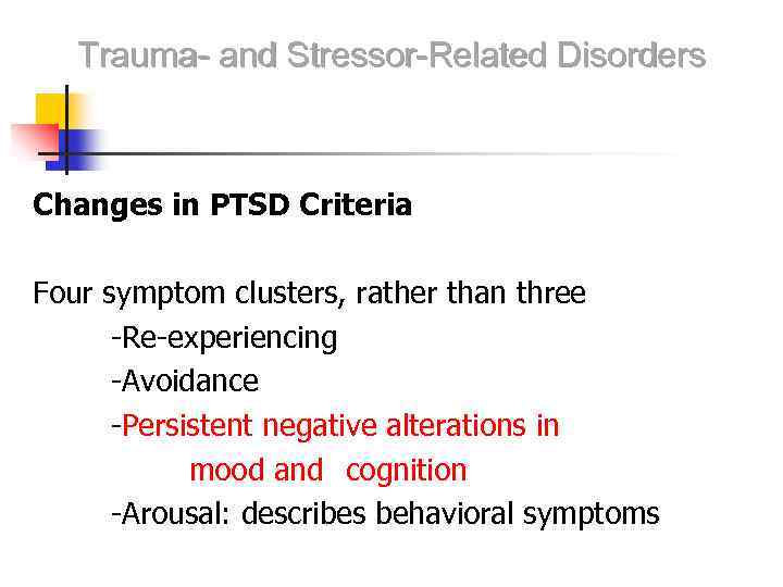 Trauma- and Stressor-Related Disorders Changes in PTSD Criteria Four symptom clusters, rather than three