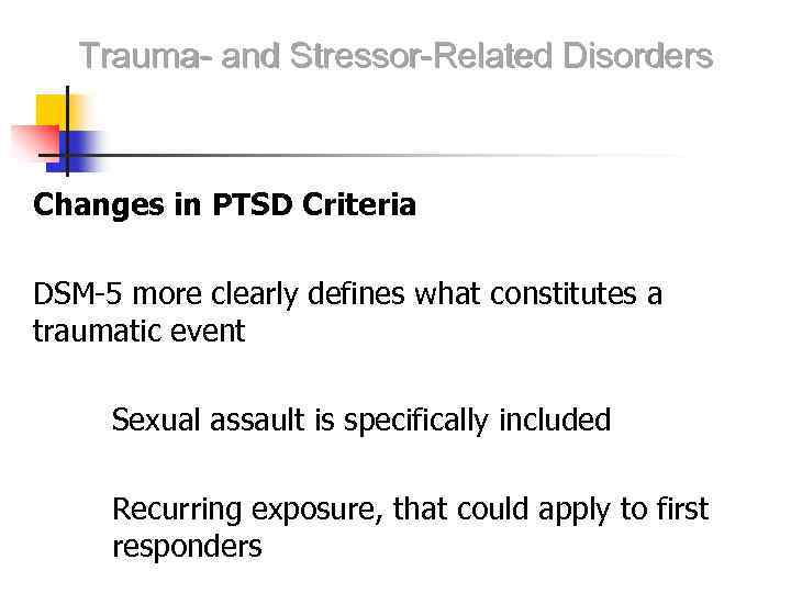 Trauma- and Stressor-Related Disorders Changes in PTSD Criteria DSM-5 more clearly defines what constitutes