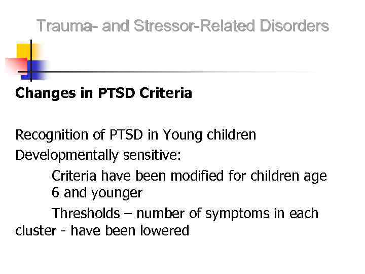 Trauma- and Stressor-Related Disorders Changes in PTSD Criteria Recognition of PTSD in Young children