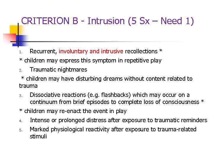 CRITERION B - Intrusion (5 Sx – Need 1) 1. Recurrent, involuntary and intrusive