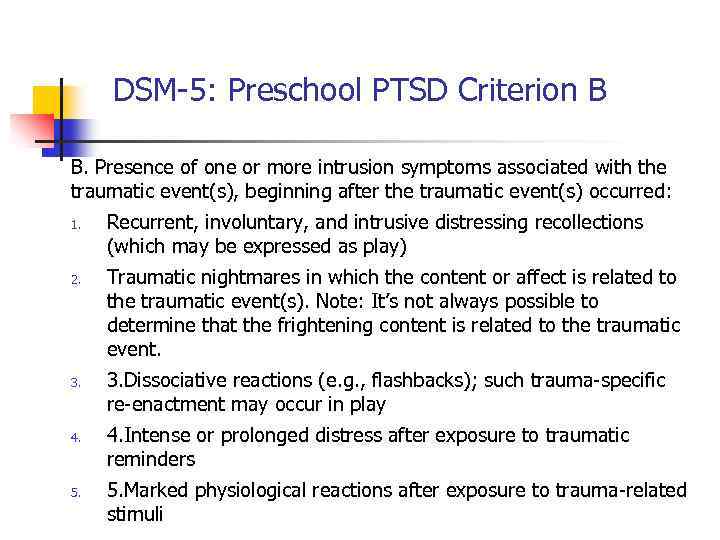 DSM-5: Preschool PTSD Criterion B B. Presence of one or more intrusion symptoms associated