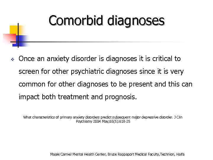 Comorbid diagnoses v Once an anxiety disorder is diagnoses it is critical to screen