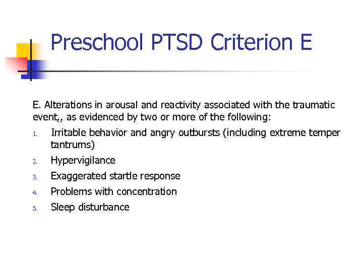 Preschool PTSD Criterion E E. Alterations in arousal and reactivity associated with the traumatic