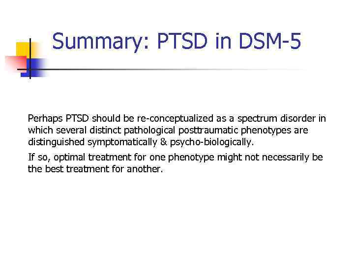 Summary: PTSD in DSM-5 Perhaps PTSD should be re-conceptualized as a spectrum disorder in