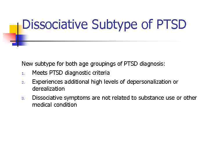 Dissociative Subtype of PTSD New subtype for both age groupings of PTSD diagnosis: 1.