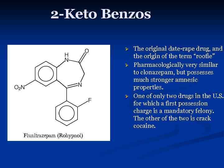 2 -Keto Benzos Ø Ø Ø Flunitrazepam (Rohypnol) The original date-rape drug, and the