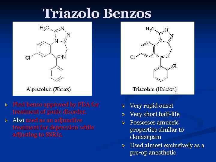 Triazolo Benzos Alprazolam (Xanax) Ø Ø First benzo approved by FDA for treatment of