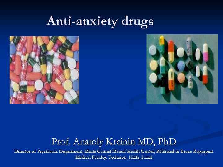 Anti-anxiety drugs Prof. Anatoly Kreinin MD, Ph. D Director of Psychiatric Department, Maale Carmel