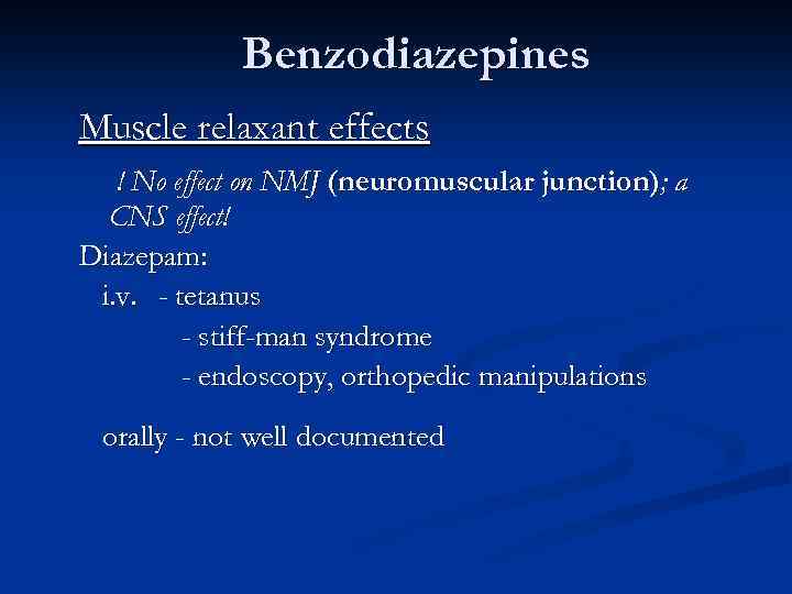 Benzodiazepines Muscle relaxant effects ! No effect on NMJ (neuromuscular junction); a CNS effect!