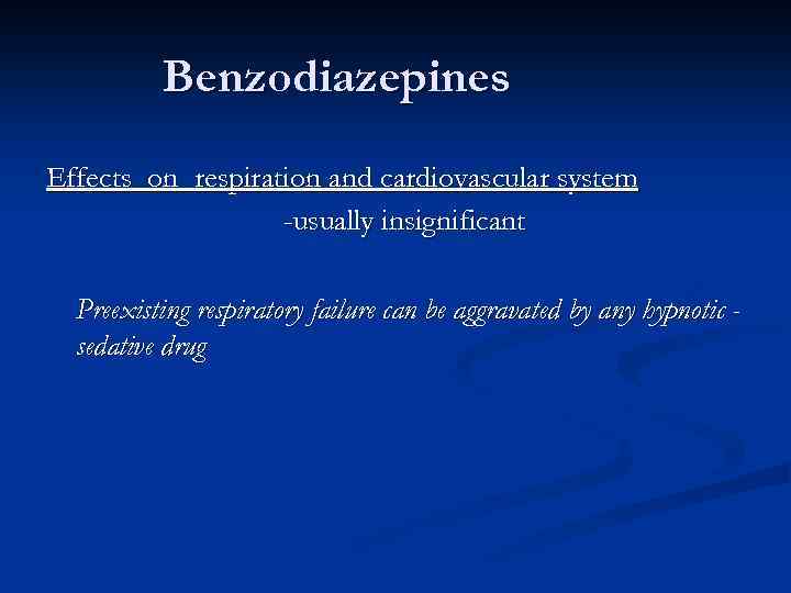 Benzodiazepines Effects on respiration and cardiovascular system -usually insignificant Preexisting respiratory failure can be