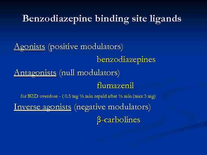 Benzodiazepine binding site ligands Agonists (positive modulators) benzodiazepines Antagonists (null modulators) flumazenil for BZD
