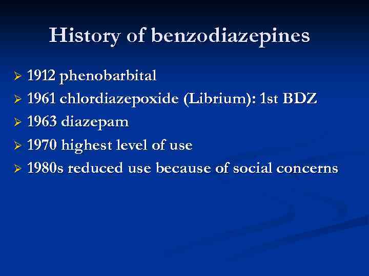 History of benzodiazepines 1912 phenobarbital Ø 1961 chlordiazepoxide (Librium): 1 st BDZ Ø 1963