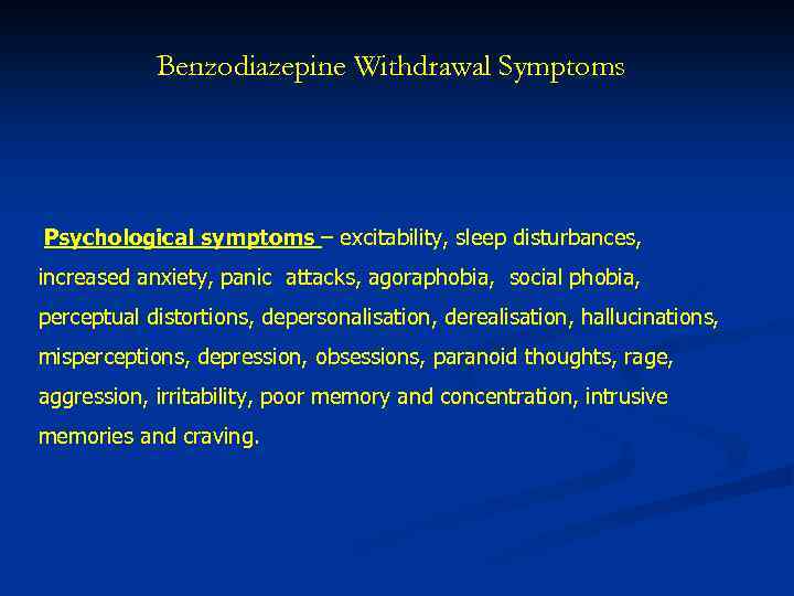 Benzodiazepine Withdrawal Symptoms Psychological symptoms – excitability, sleep disturbances, increased anxiety, panic attacks, agoraphobia,