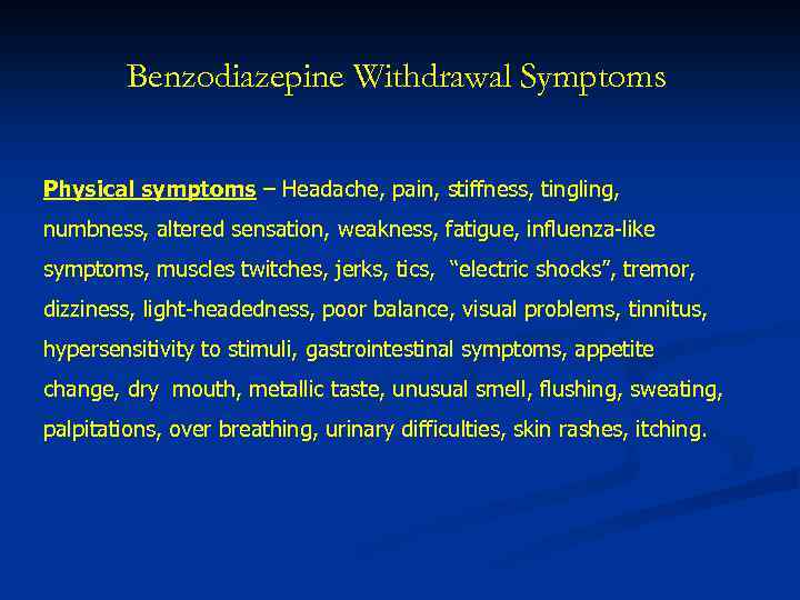 Benzodiazepine Withdrawal Symptoms Physical symptoms – Headache, pain, stiffness, tingling, numbness, altered sensation, weakness,