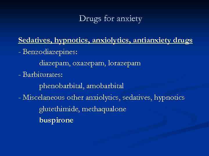 Drugs for anxiety Sedatives, hypnotics, anxiolytics, antianxiety drugs - Benzodiazepines: diazepam, oxazepam, lorazepam -