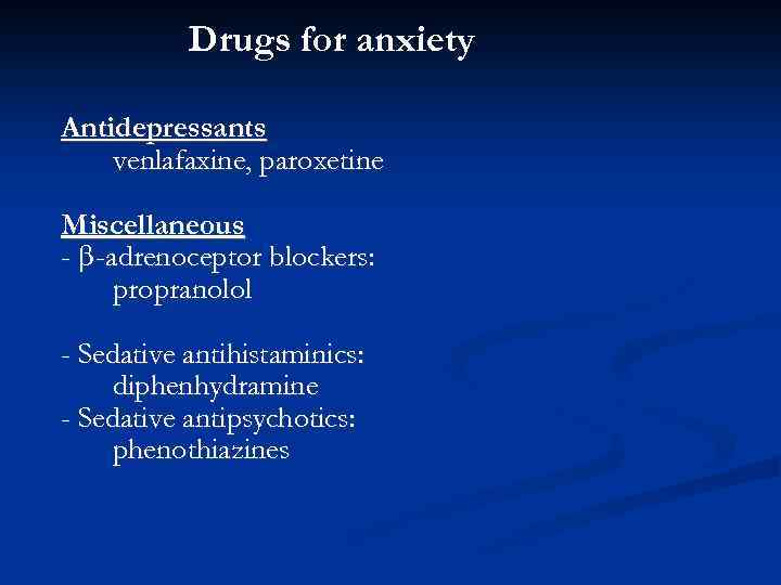Drugs for anxiety Antidepressants venlafaxine, paroxetine Miscellaneous - β -adrenoceptor blockers: propranolol - Sedative