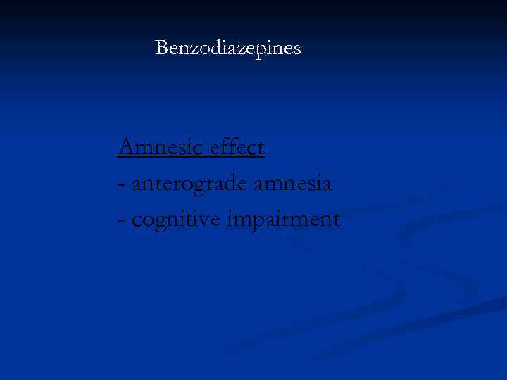 Benzodiazepines Amnesic effect - anterograde amnesia - cognitive impairment 