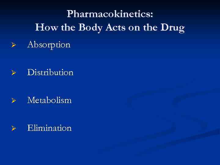 Pharmacokinetics: How the Body Acts on the Drug Ø Absorption Ø Distribution Ø Metabolism