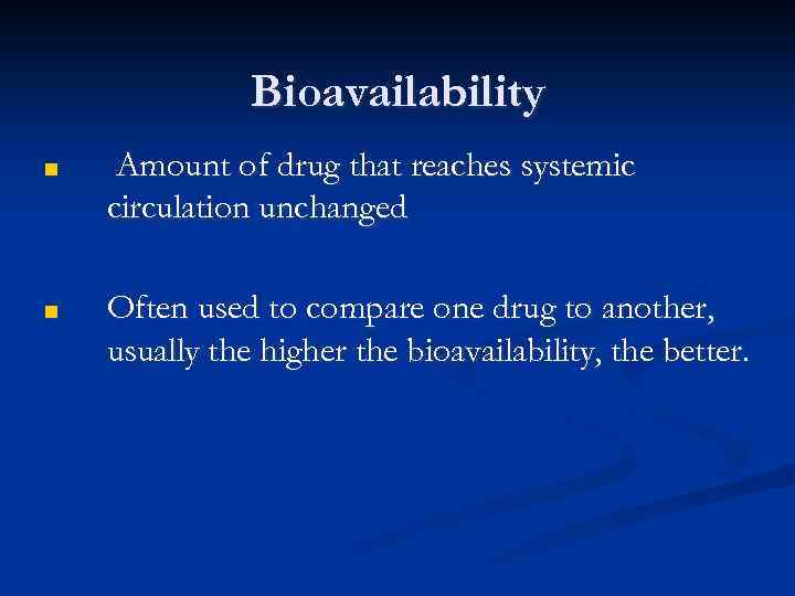 Bioavailability ■ Amount of drug that reaches systemic circulation unchanged ■ Often used to