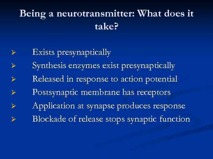 Being a neurotransmitter: What does it take? Ø Ø Ø Exists presynaptically Synthesis enzymes