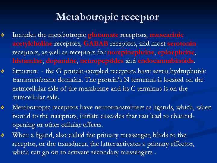 v v Metabotropic receptor Includes the metabotropic glutamate receptors, muscarinic acetylcholine receptors, GABAB receptors,