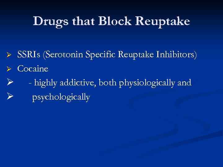 Drugs that Block Reuptake SSRIs (Serotonin Specific Reuptake Inhibitors) Ø Cocaine Ø - highly