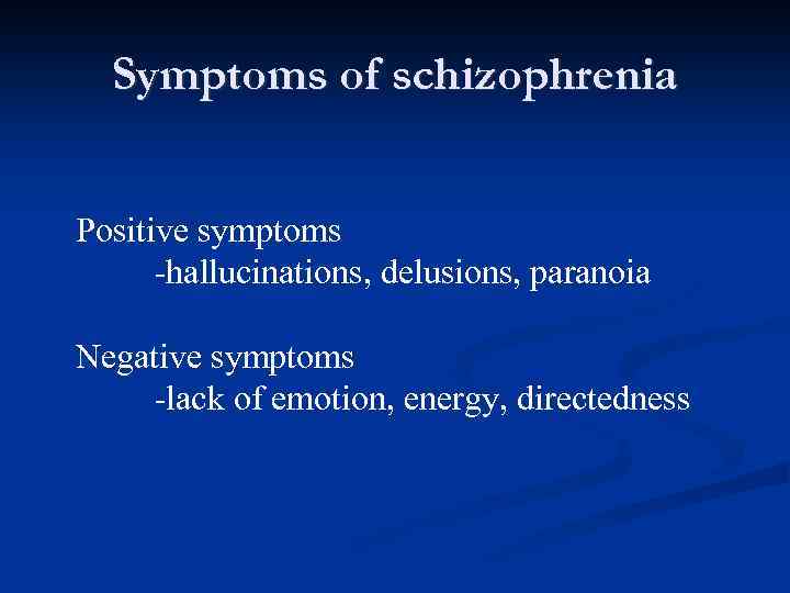 Symptoms of schizophrenia Positive symptoms -hallucinations, delusions, paranoia Negative symptoms -lack of emotion, energy,