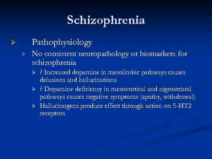 Schizophrenia Pathophysiology Ø Ø No consistent neuropathology or biomarkers for schizophrenia Ø Ø Ø