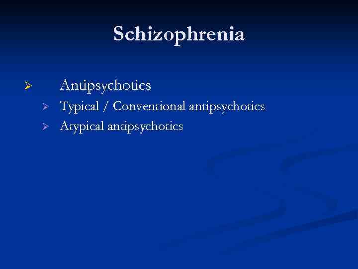 Schizophrenia Antipsychotics Ø Ø Ø Typical / Conventional antipsychotics Atypical antipsychotics 