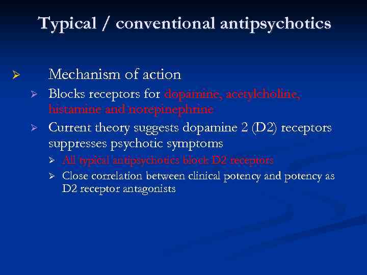 Typical / conventional antipsychotics Mechanism of action Ø Ø Ø Blocks receptors for dopamine,