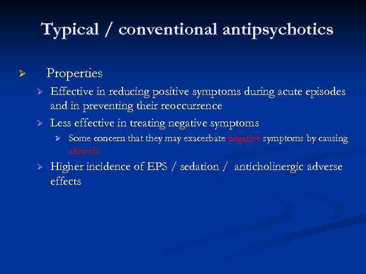 Typical / conventional antipsychotics Properties Ø Ø Ø Effective in reducing positive symptoms during