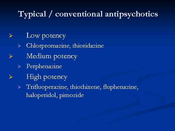 Typical / conventional antipsychotics Low potency Ø Ø Chlorpromazine, thioridazine Medium potency Ø Ø