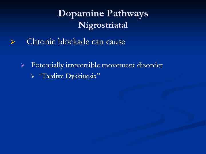 Dopamine Pathways Nigrostriatal Chronic blockade can cause Ø Ø Potentially irreversible movement disorder Ø