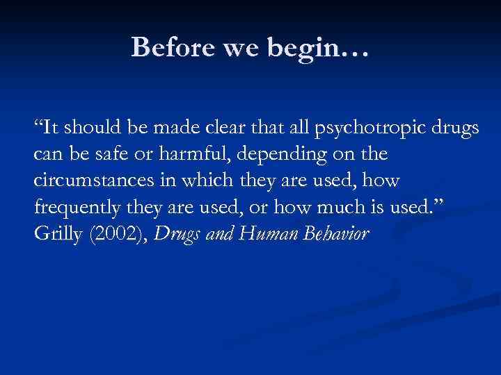 Before we begin… “It should be made clear that all psychotropic drugs can be