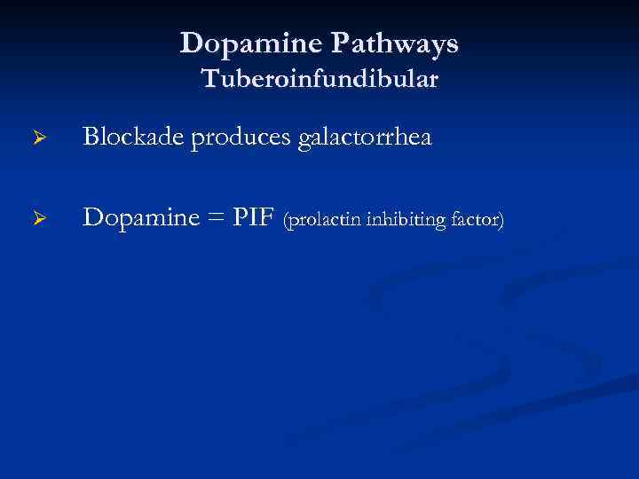 Dopamine Pathways Tuberoinfundibular Ø Blockade produces galactorrhea Ø Dopamine = PIF (prolactin inhibiting factor)