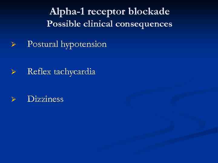 Alpha-1 receptor blockade Possible clinical consequences Ø Postural hypotension Ø Reflex tachycardia Ø Dizziness