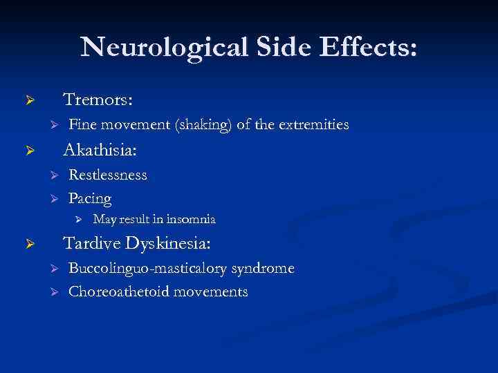 Neurological Side Effects: Tremors: Ø Ø Fine movement (shaking) of the extremities Akathisia: Ø