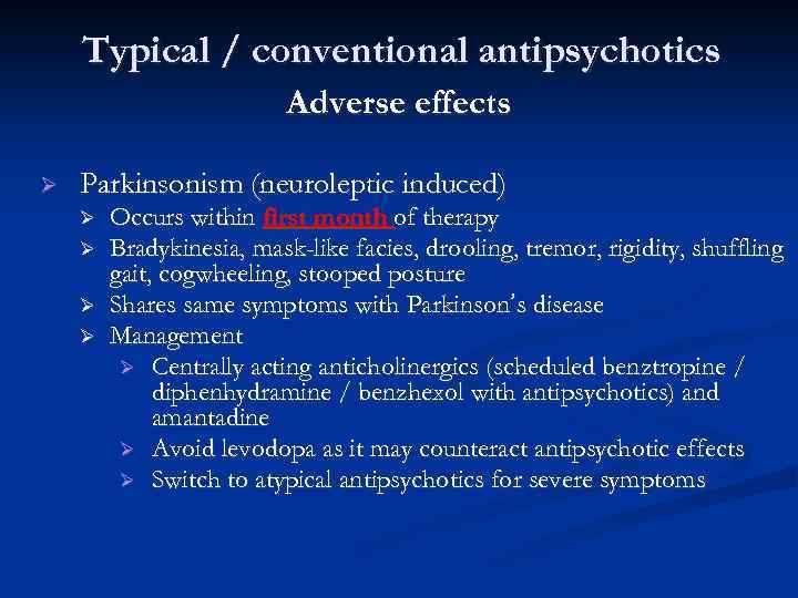 Typical / conventional antipsychotics Adverse effects Ø Parkinsonism (neuroleptic induced) Ø Ø Occurs within