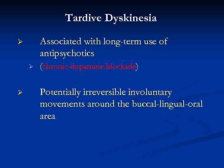 Tardive Dyskinesia Associated with long-term use of antipsychotics Ø Ø Ø (chronic dopamine blockade)