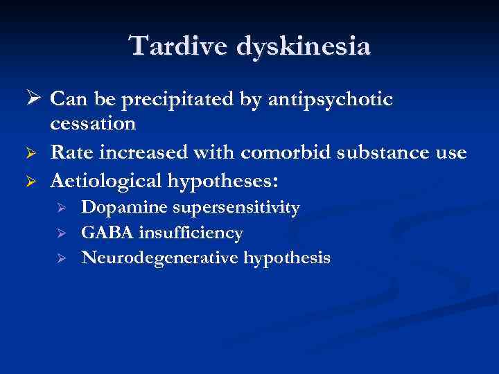 Tardive dyskinesia Ø Can be precipitated by antipsychotic cessation Ø Rate increased with comorbid