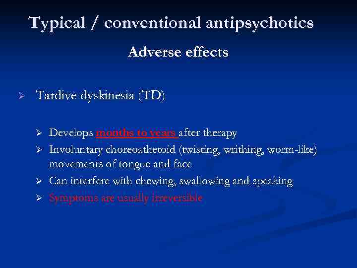 Typical / conventional antipsychotics Adverse effects Ø Tardive dyskinesia (TD) Ø Ø Develops months